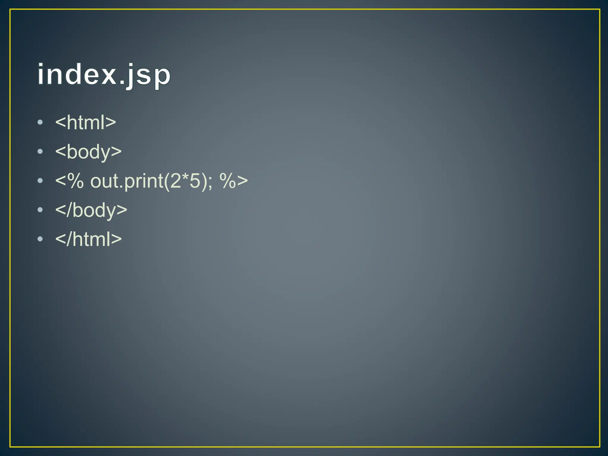 • <html> • <body> • <% out.print(2*5); %> • </body> • </html> 