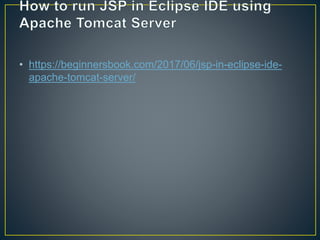 • https://beginnersbook.com/2017/06/jsp-in-eclipse-ide-
apache-tomcat-server/
 