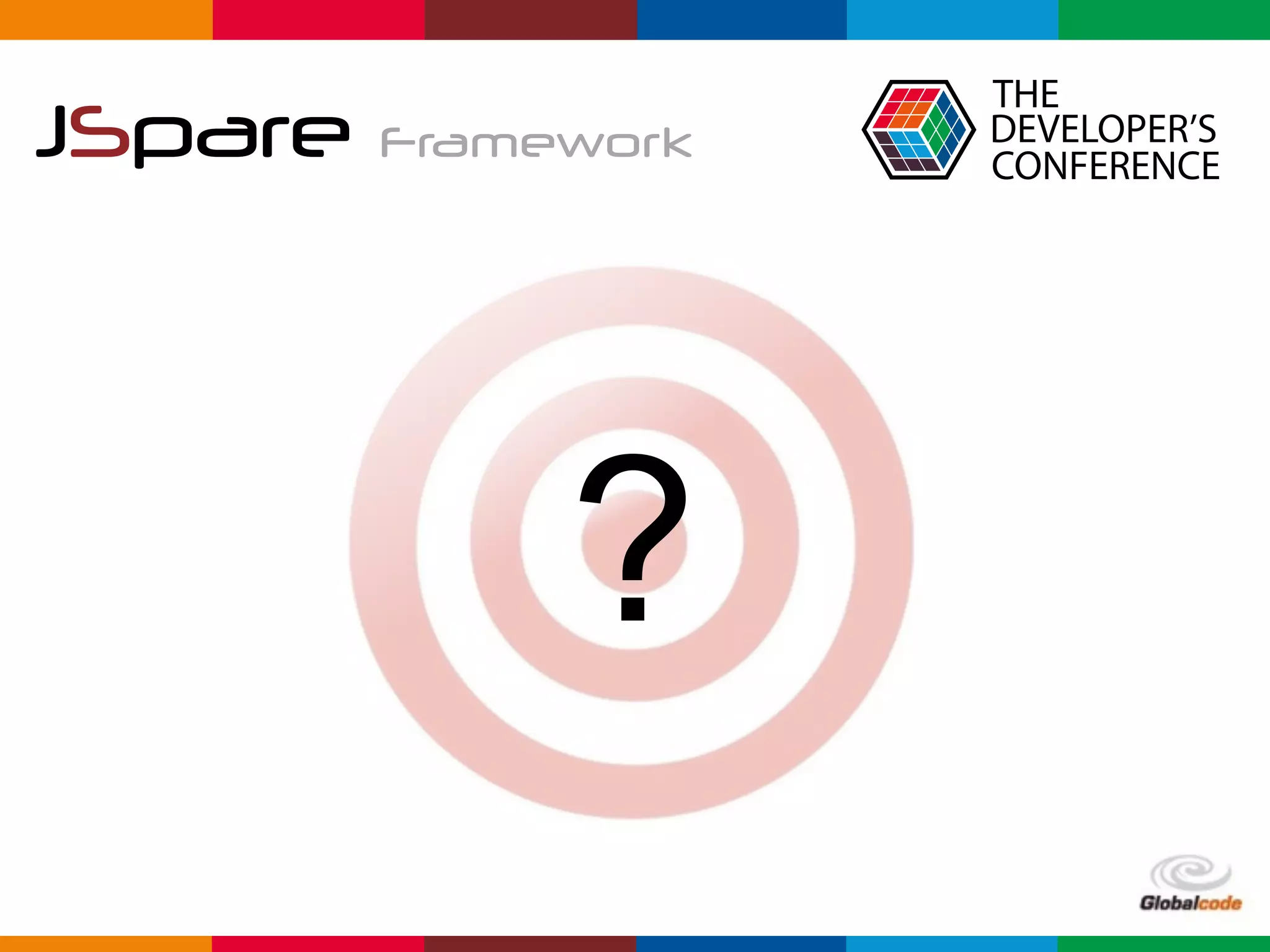 Globalcode	–	Open4education
JSpare Framework
?
 