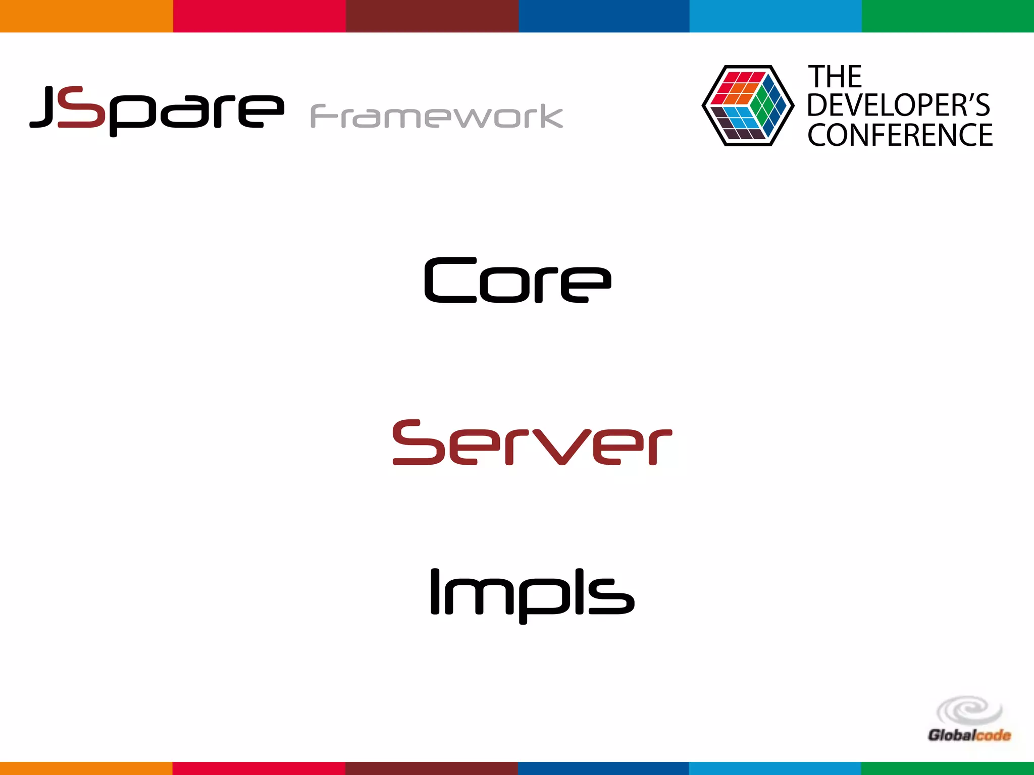 Globalcode	–	Open4education
JSpare Framework
Core
Server
Impls
 
