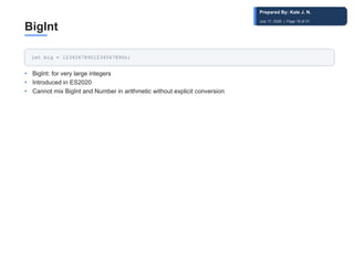 BigInt
let big = 12345678901234567890n;
• BigInt: for very large integers
• Introduced in ES2020
• Cannot mix BigInt and Number in arithmetic without explicit conversion
Prepared By: Kale J. N.
July 17, 2026 | Page 18 of 31
 