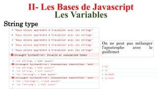 II- Les Bases de Javascript
Les Variables
String type
On ne peut pas mélanger
l’apostrophe avec le
guillemet
 