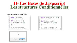 II- Les Bases de Javascript
Les structures Conditionnelles
PLUSIEURS ALTERNATIVES
 