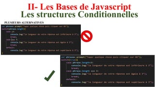 II- Les Bases de Javascript
Les structures Conditionnelles
PLUSIEURS ALTERNATIVES
 