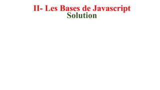 II- Les Bases de Javascript
Solution
 