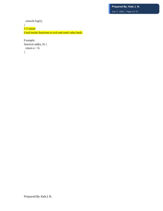 Prepared By: Kale J. N.
console.log(i);
}
3.3 return
Used inside functions to exit and send value back.
Example:
function add(a, b) {
return a + b;
}
Prepared By: Kale J. N.
July 17, 2026 | Page 4 of 18
 