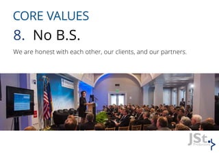 CORE VALUES
8. No B.S.
We are honest with each other, our clients, and our partners.
 