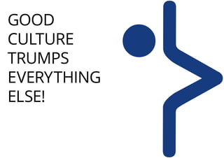 GOOD
CULTURE
TRUMPS
EVERYTHING
ELSE!
 