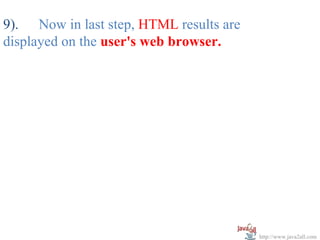 9). Now in last step, HTML results are
displayed on the user's web browser.




                                         http://www.java2all.com
 