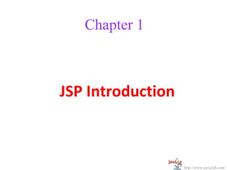 Chapter 1



JSP Introduction



                   http://www.java2all.com
 