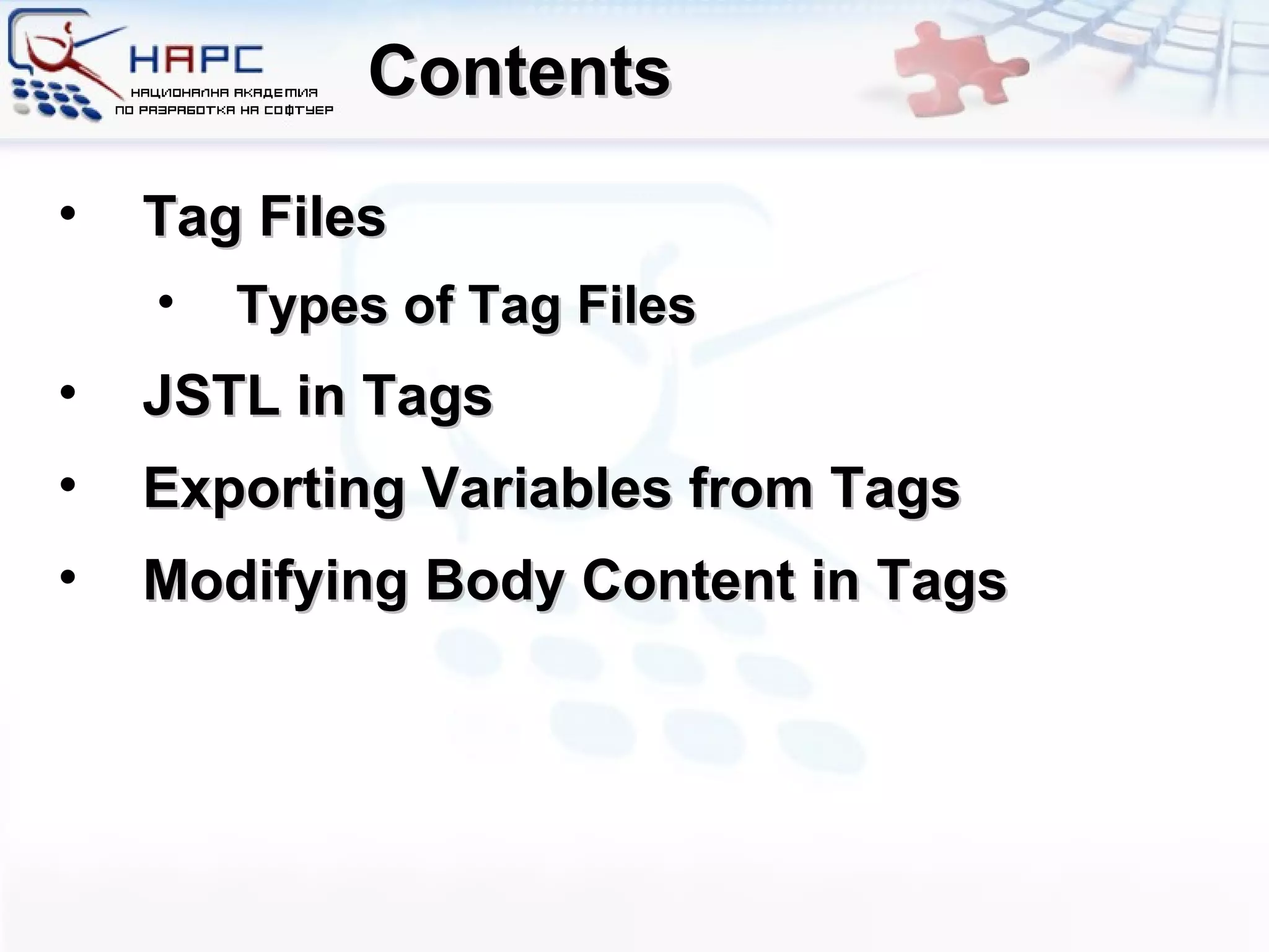 Contents Tag Files Types of Tag Files JSTL in Tags Exporting Variables from Tags Modifying Body Content in Tags 
