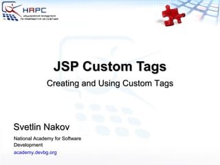 JSP Custom Tags Svetlin Nakov National Academy for Software Development academy.devbg.org Creating and Using Custom Tags 