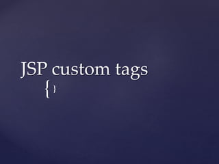 {
JSP custom tags
}
 