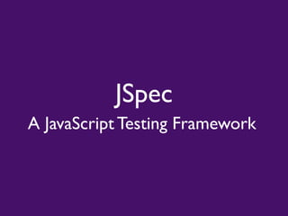 JSpec
A JavaScript Testing Framework
 