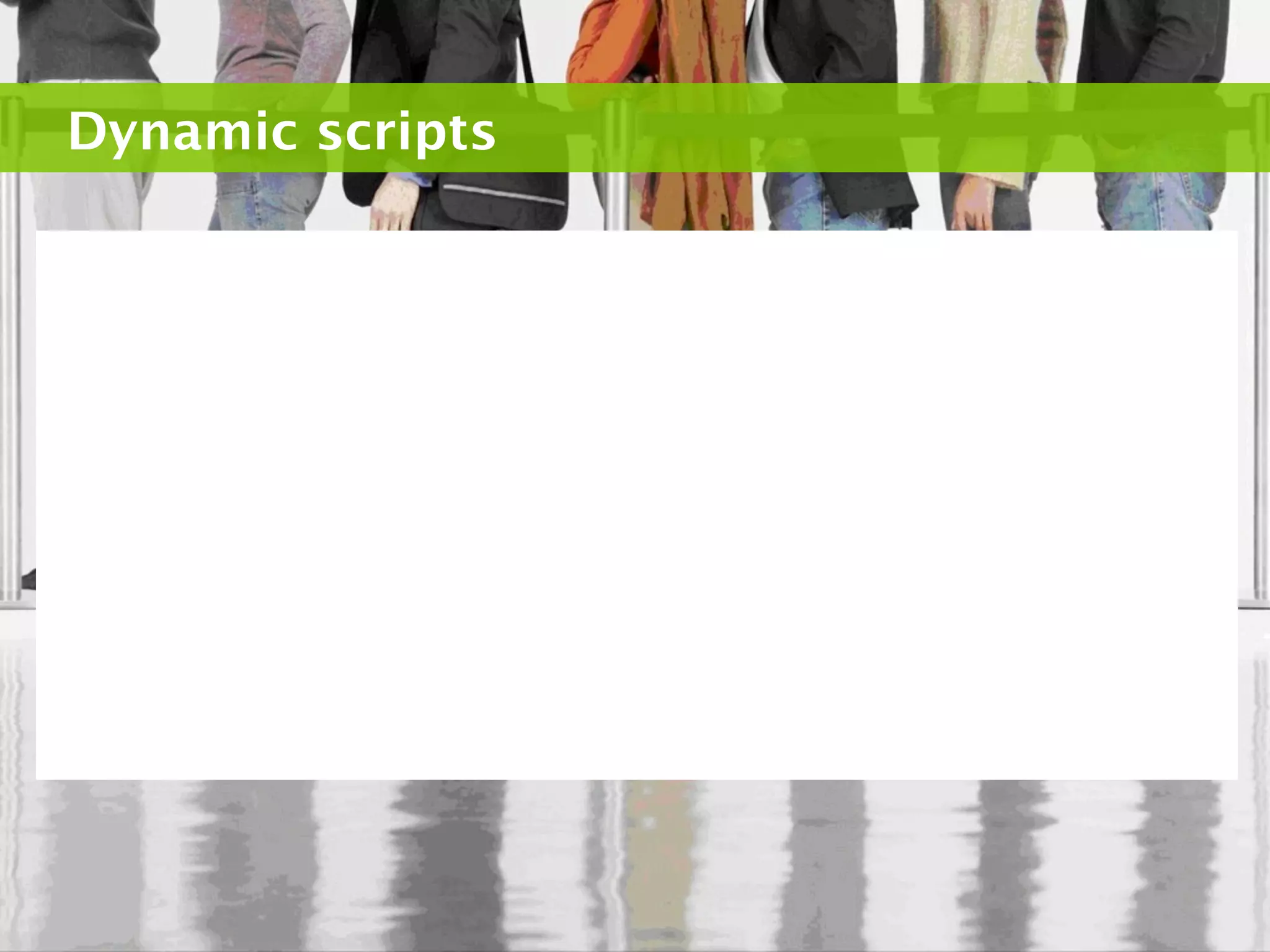 Dynamic scripts
 