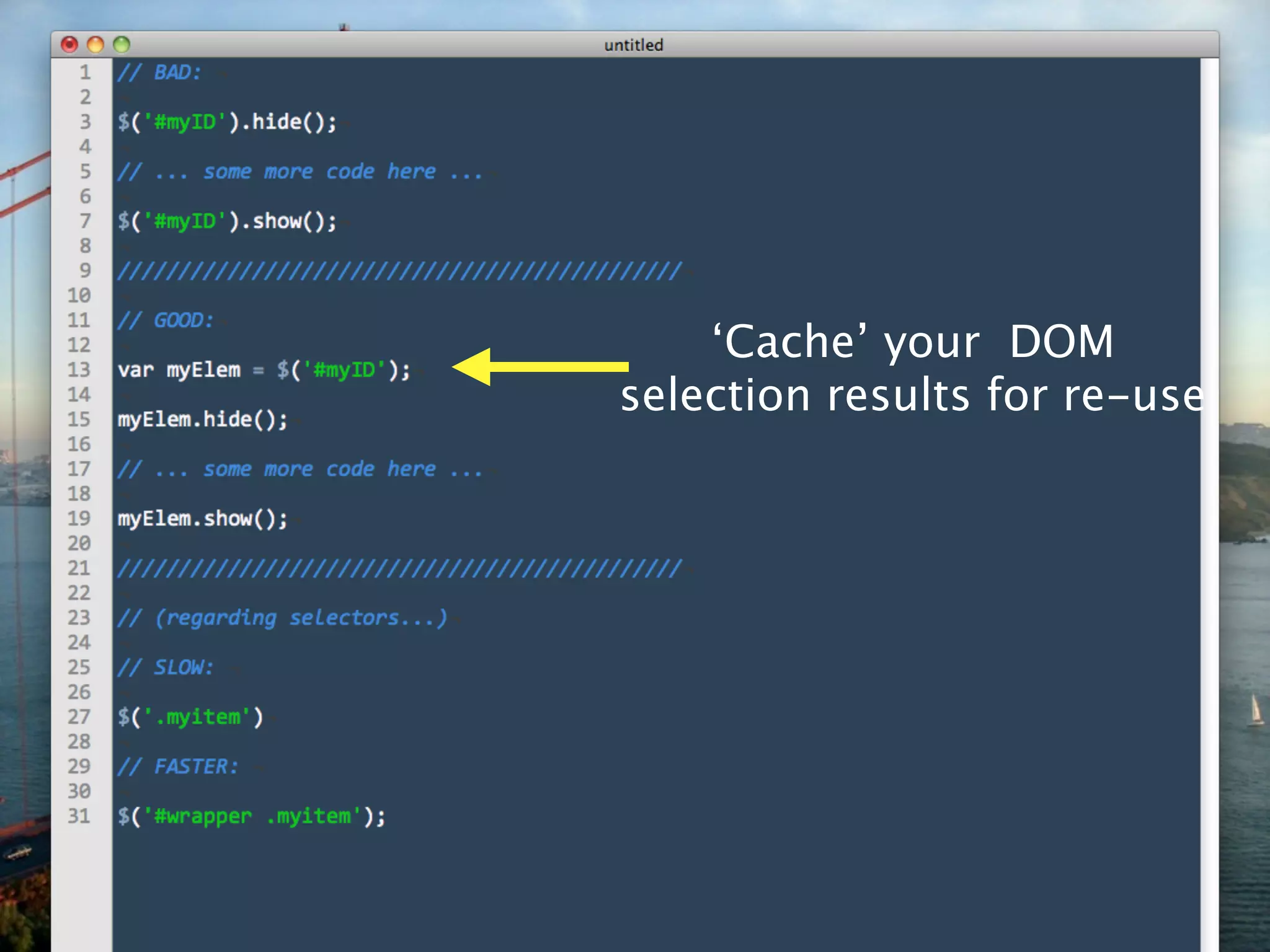 ‘Cache’ your DOM
selection results for re-use
 
