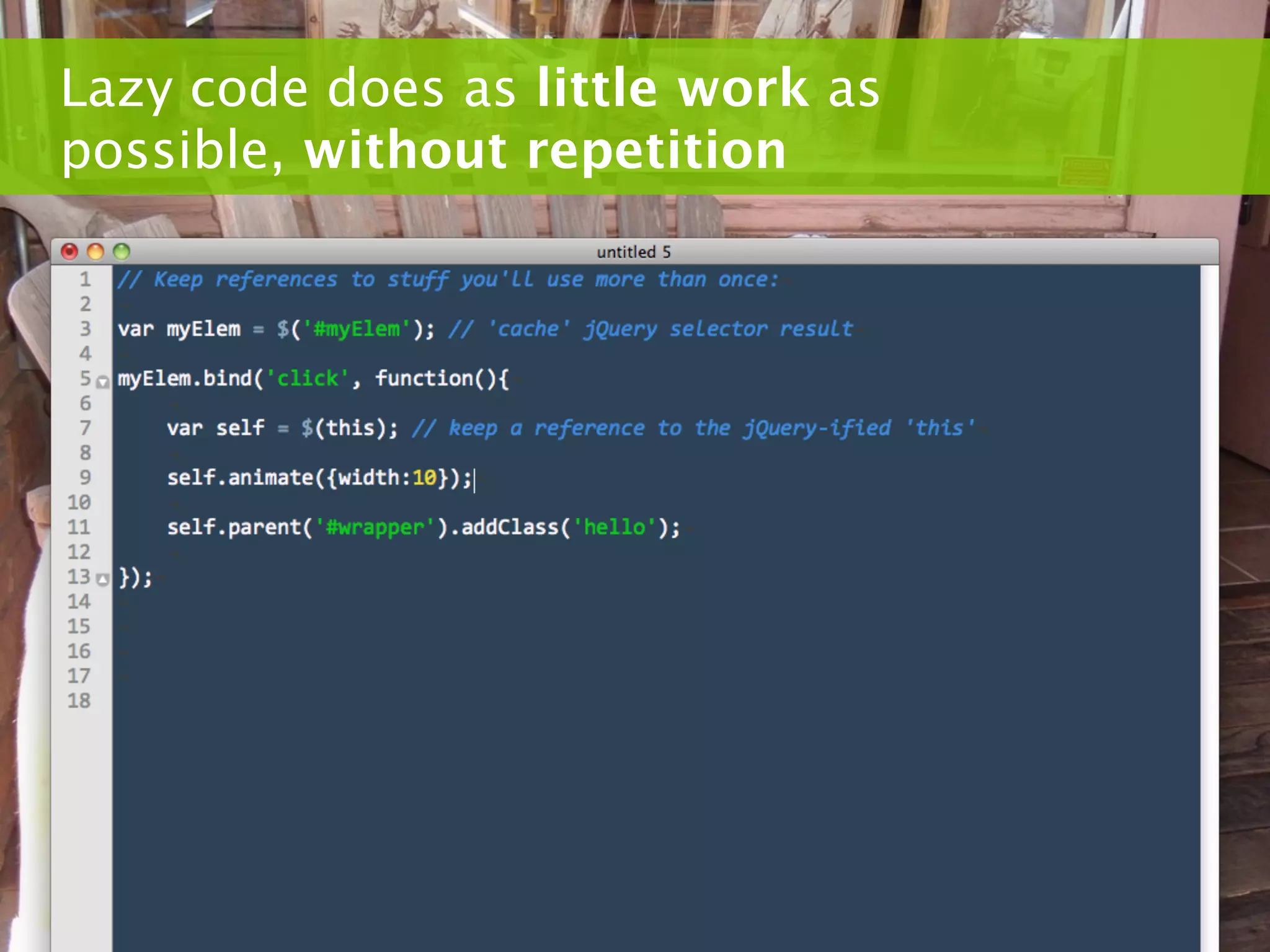 Lazy code does as little work as
possible, without repetition
 