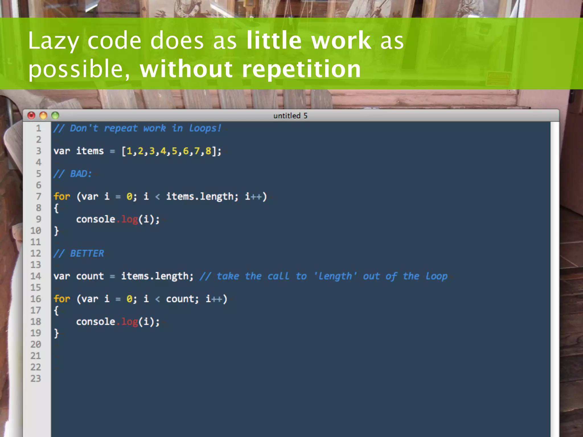 Lazy code does as little work as
possible, without repetition
 