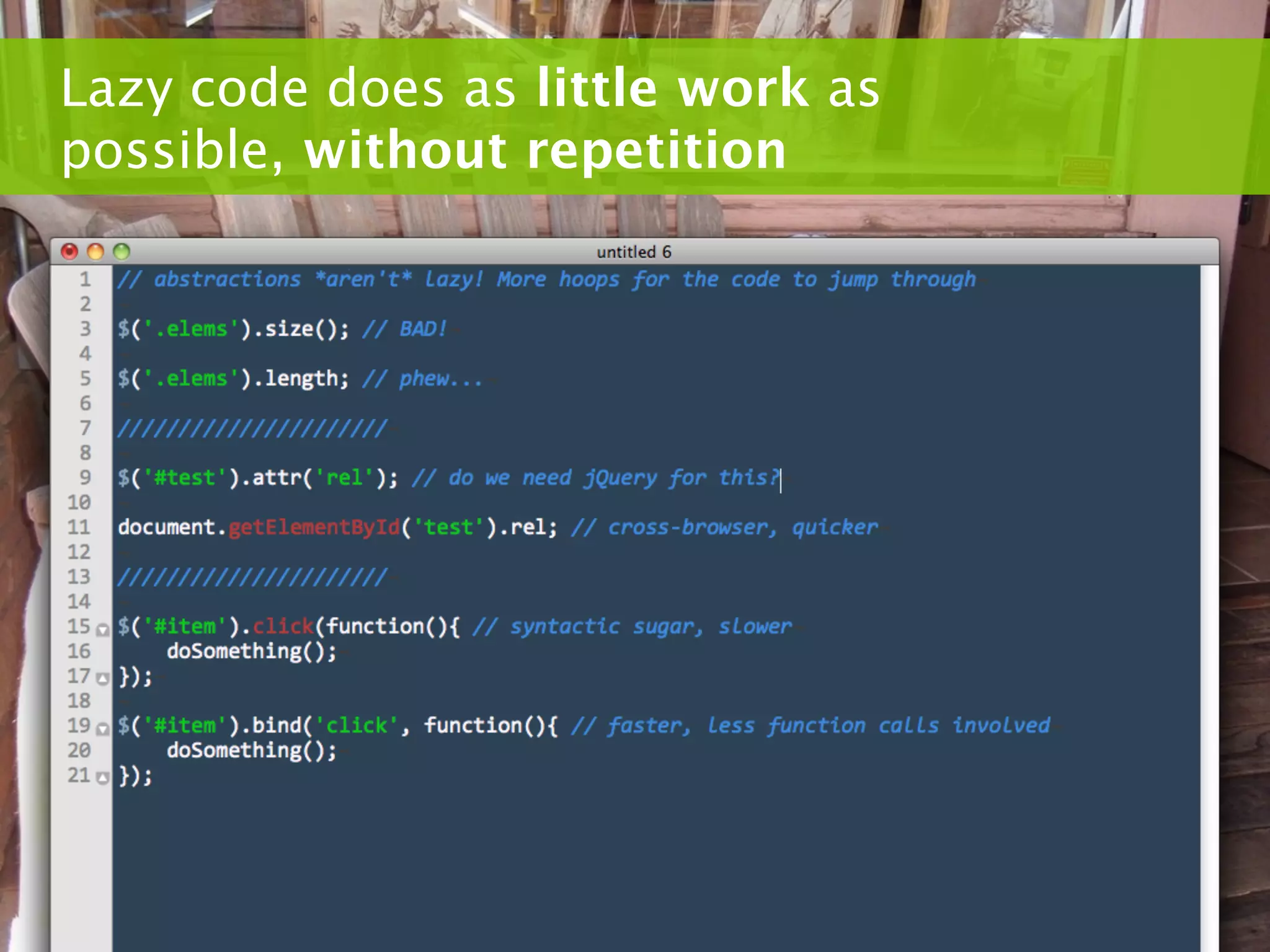 Lazy code does as little work as
possible, without repetition
 