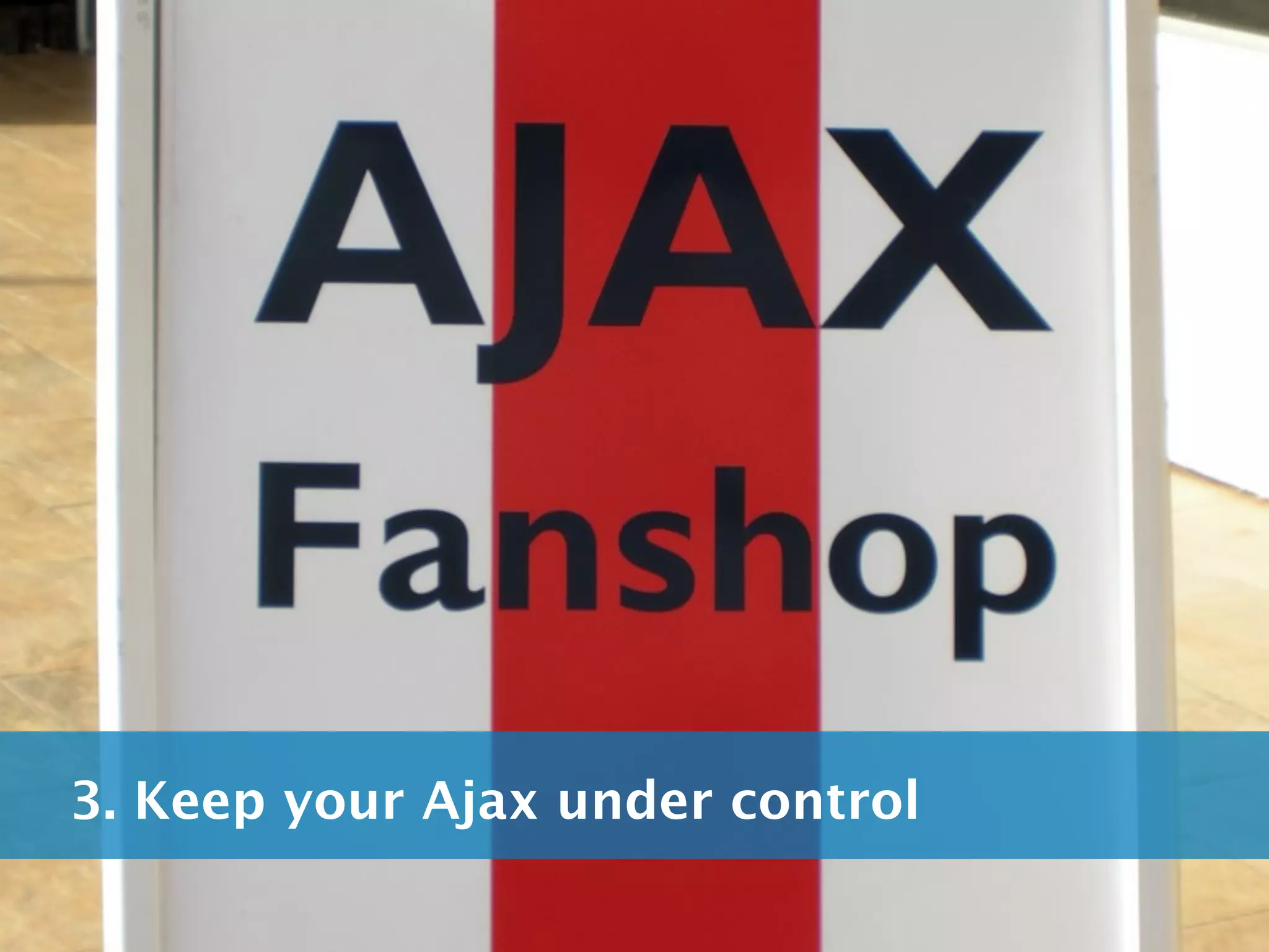 3. Keep your Ajax under control
 