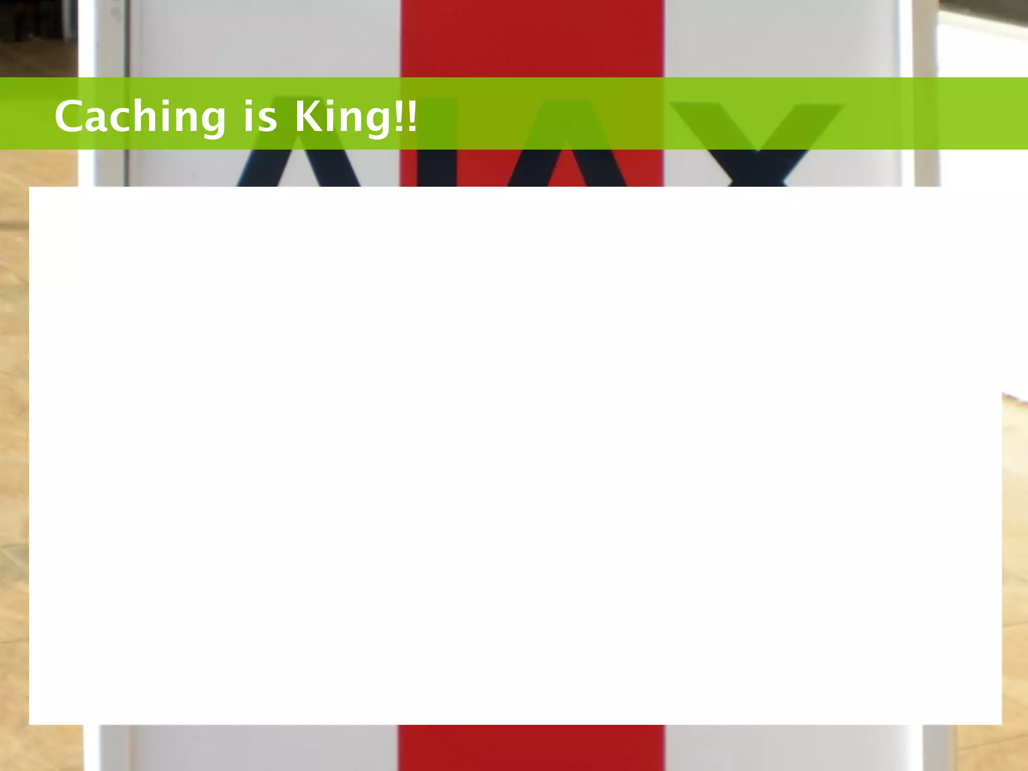 Caching is King!!
 