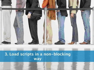 3. Load scripts in a non-blocking
               way
 