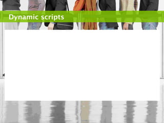 Dynamic scripts
 
