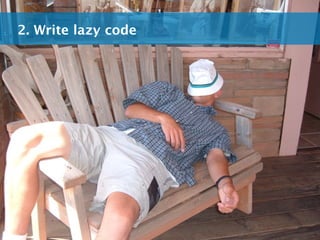2. Write lazy code
 