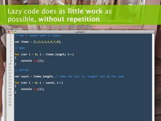 Lazy code does as little work as
possible, without repetition
 