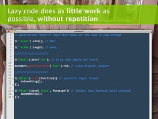 Lazy code does as little work as
possible, without repetition
 