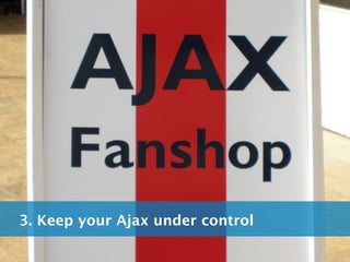 3. Keep your Ajax under control
 