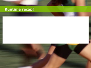 Runtime recap!
 