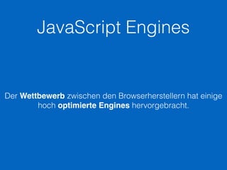 JavaScript Engines
Der Wettbewerb zwischen den Browserherstellern hat einige
hoch optimierte Engines hervorgebracht.
 