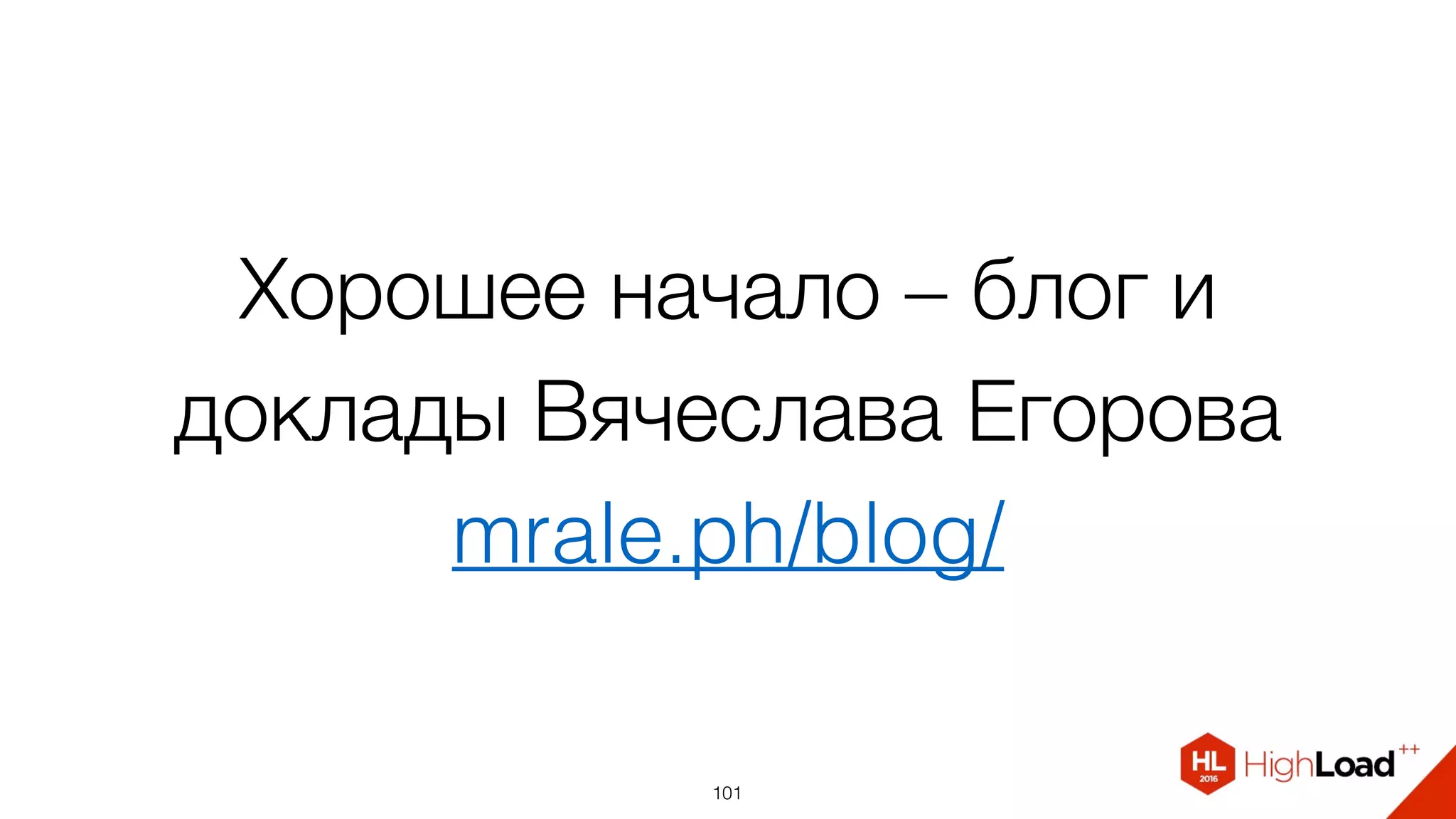 Хорошее начало – блог и
доклады Вячеслава Егорова
mrale.ph/blog/
101
 
