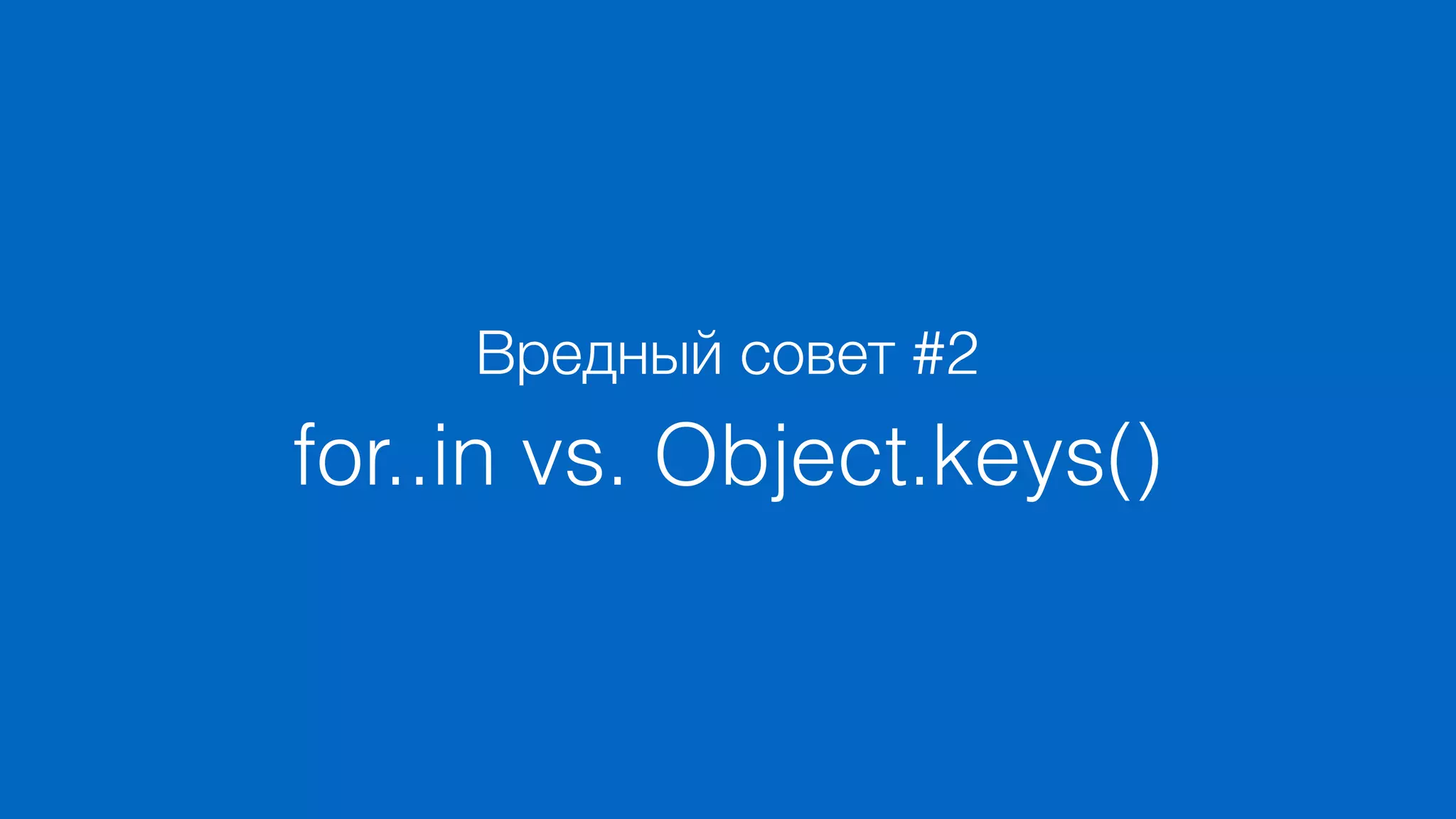 Вредный совет #2
for..in vs. Object.keys()
 