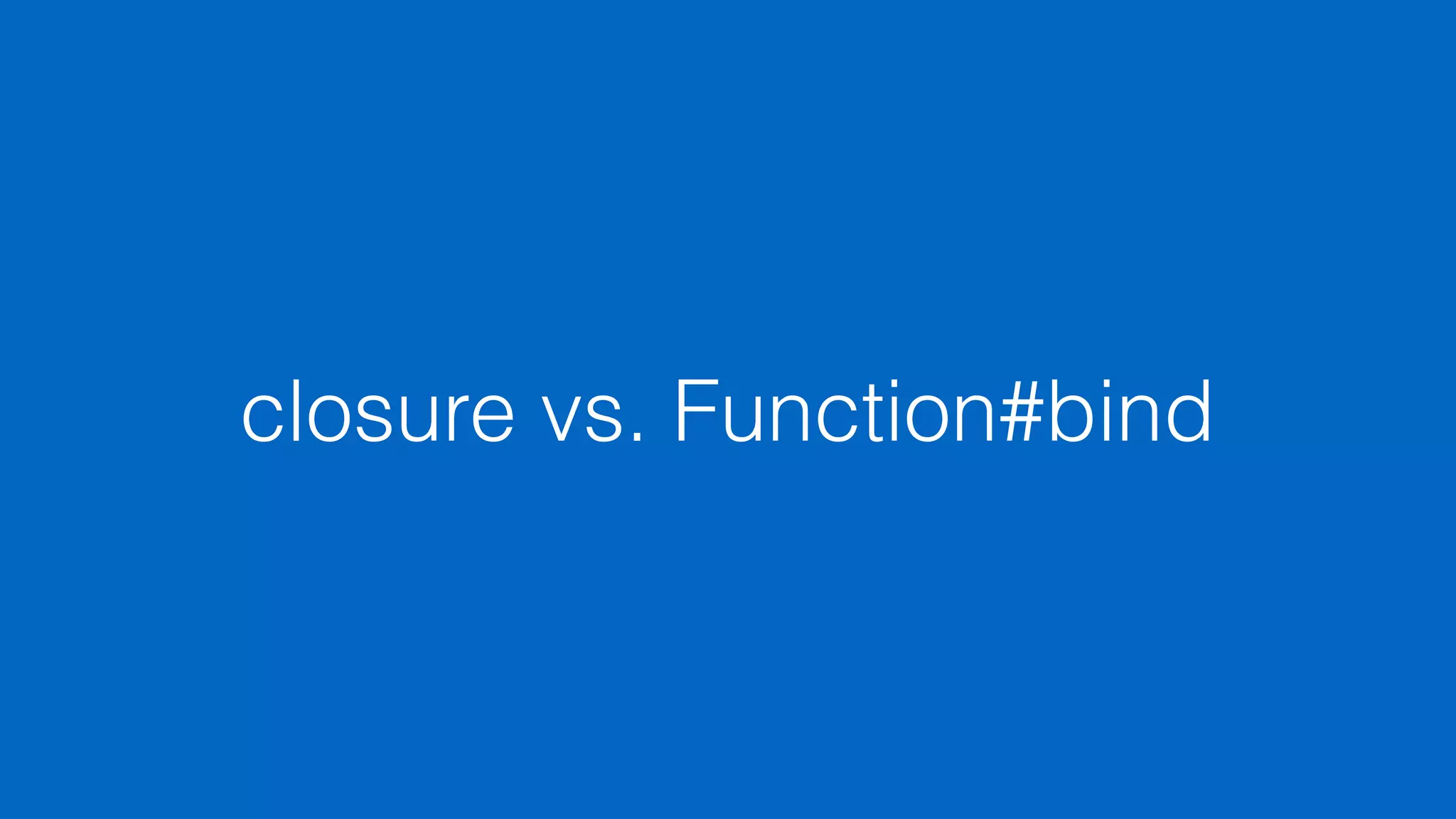 closure vs. Function#bind
 