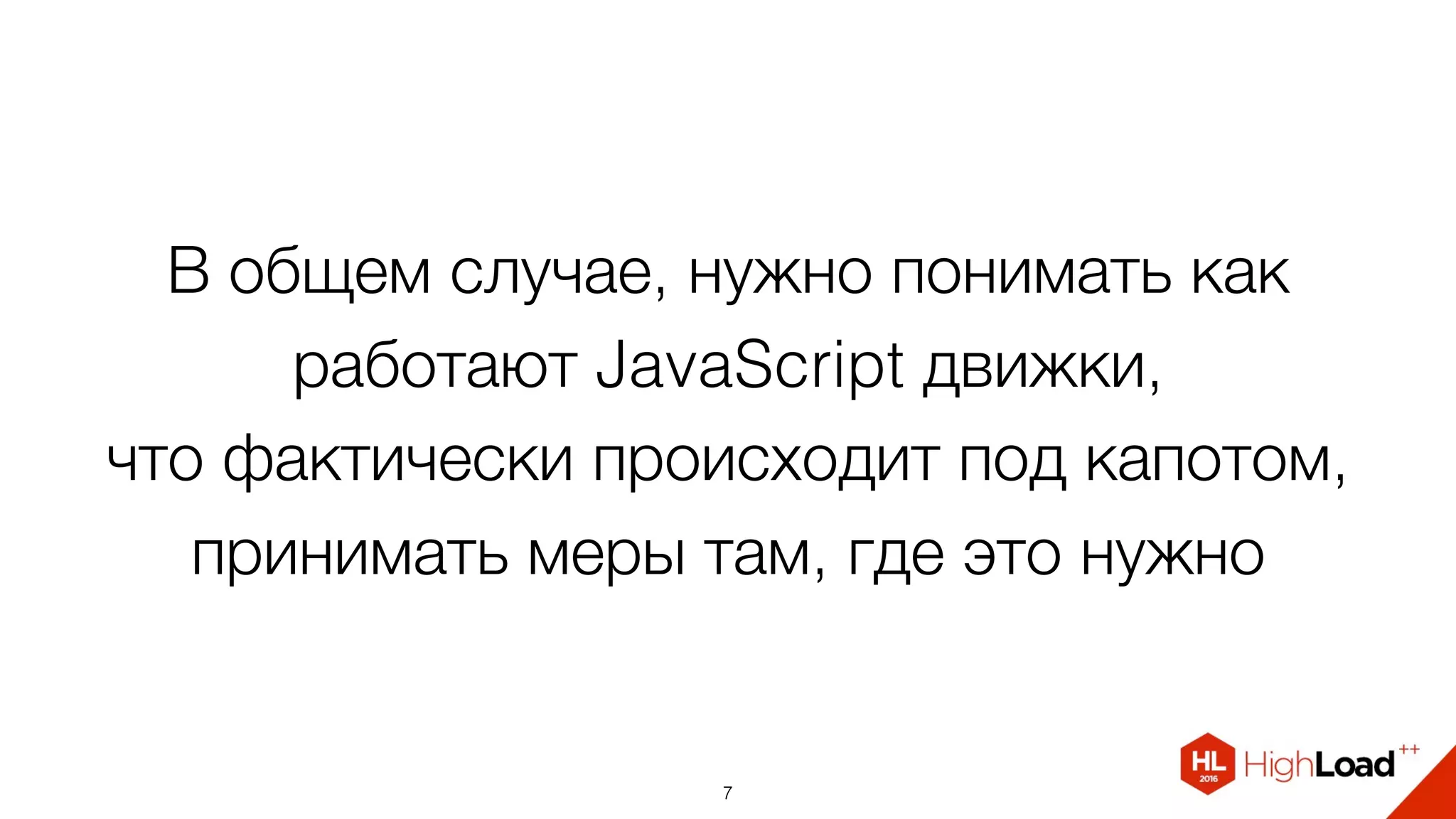 В общем случае, нужно понимать как
работают JavaScript движки,  
что фактически происходит под капотом,
принимать меры там, где это нужно
7
 