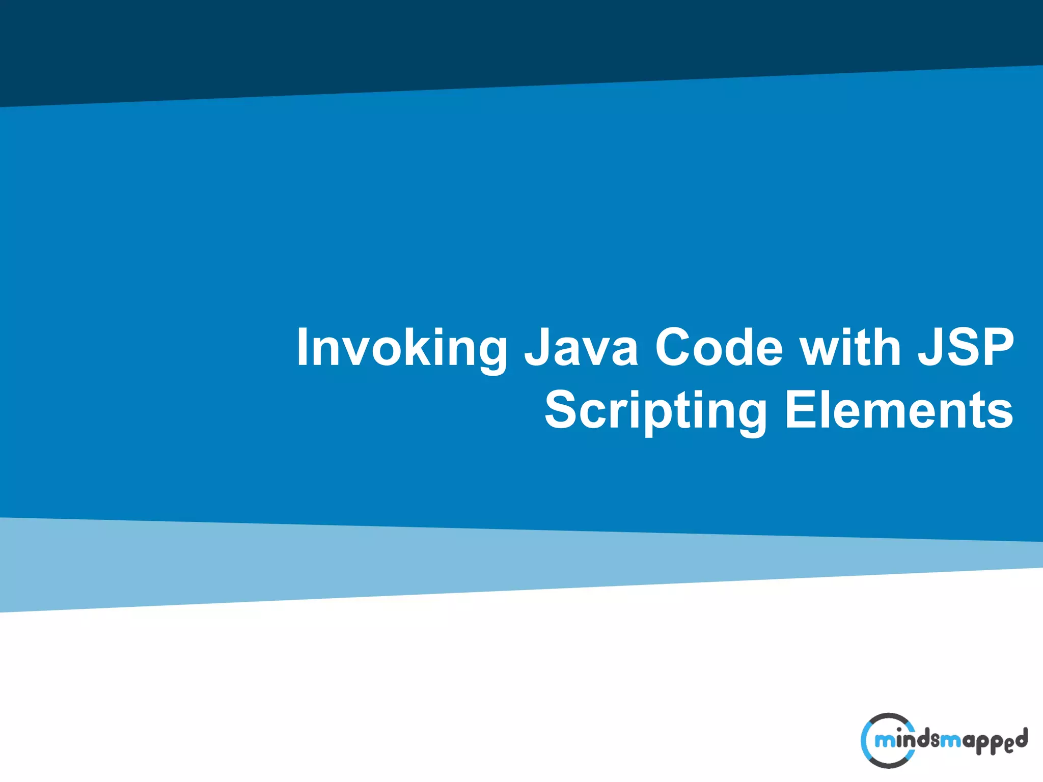Invoking Java Code with JSP
Scripting Elements
 