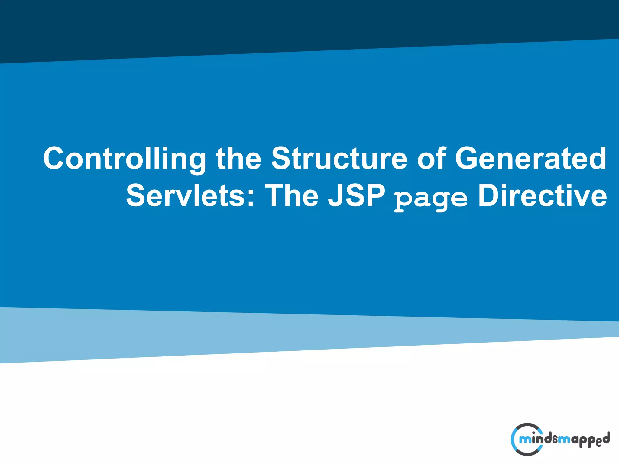 Controlling the Structure of Generated
Servlets: The JSP page Directive
 
