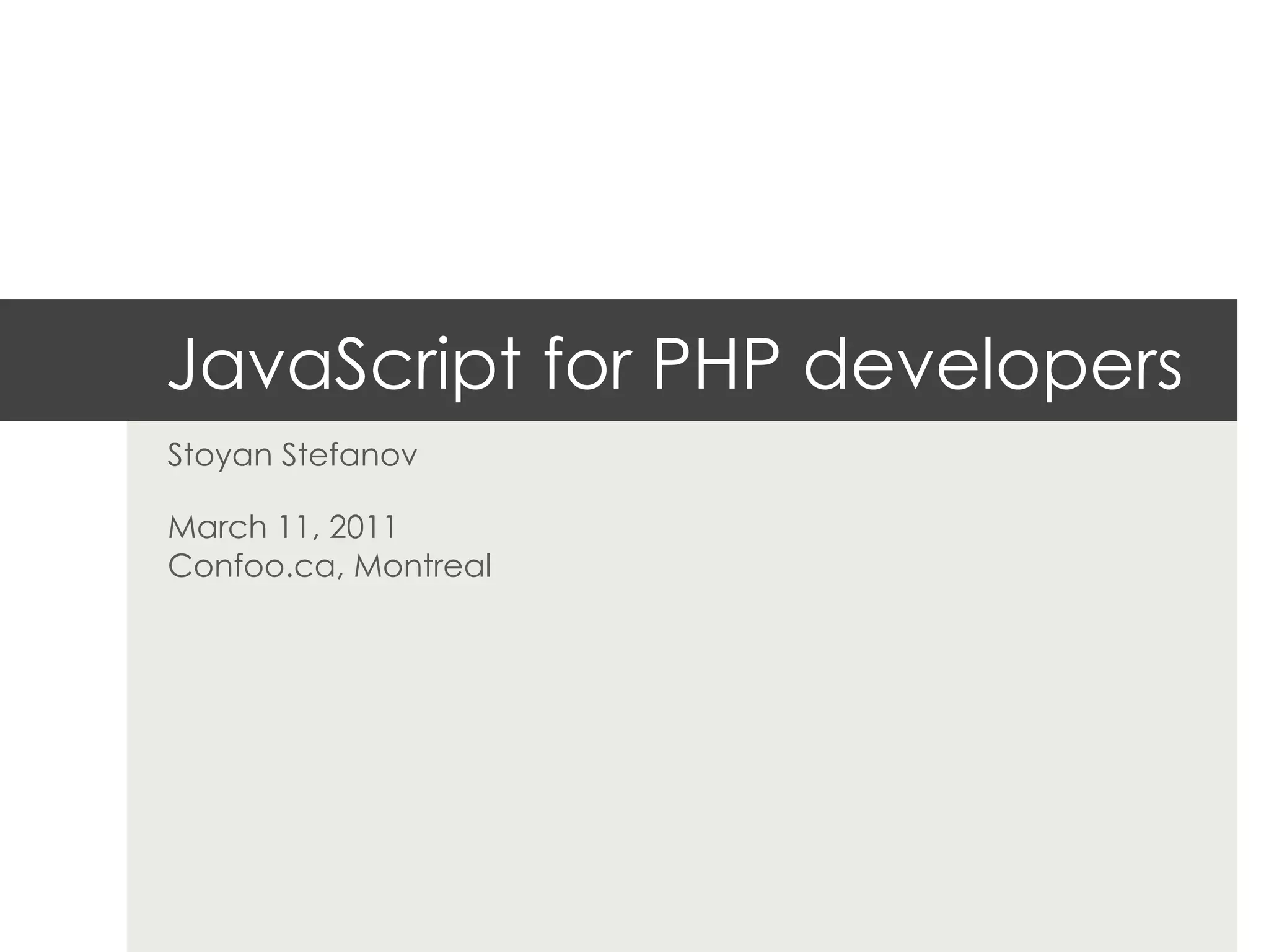 JavaScript for PHP developers
Stoyan Stefanov

March 11, 2011
Confoo.ca, Montreal
 