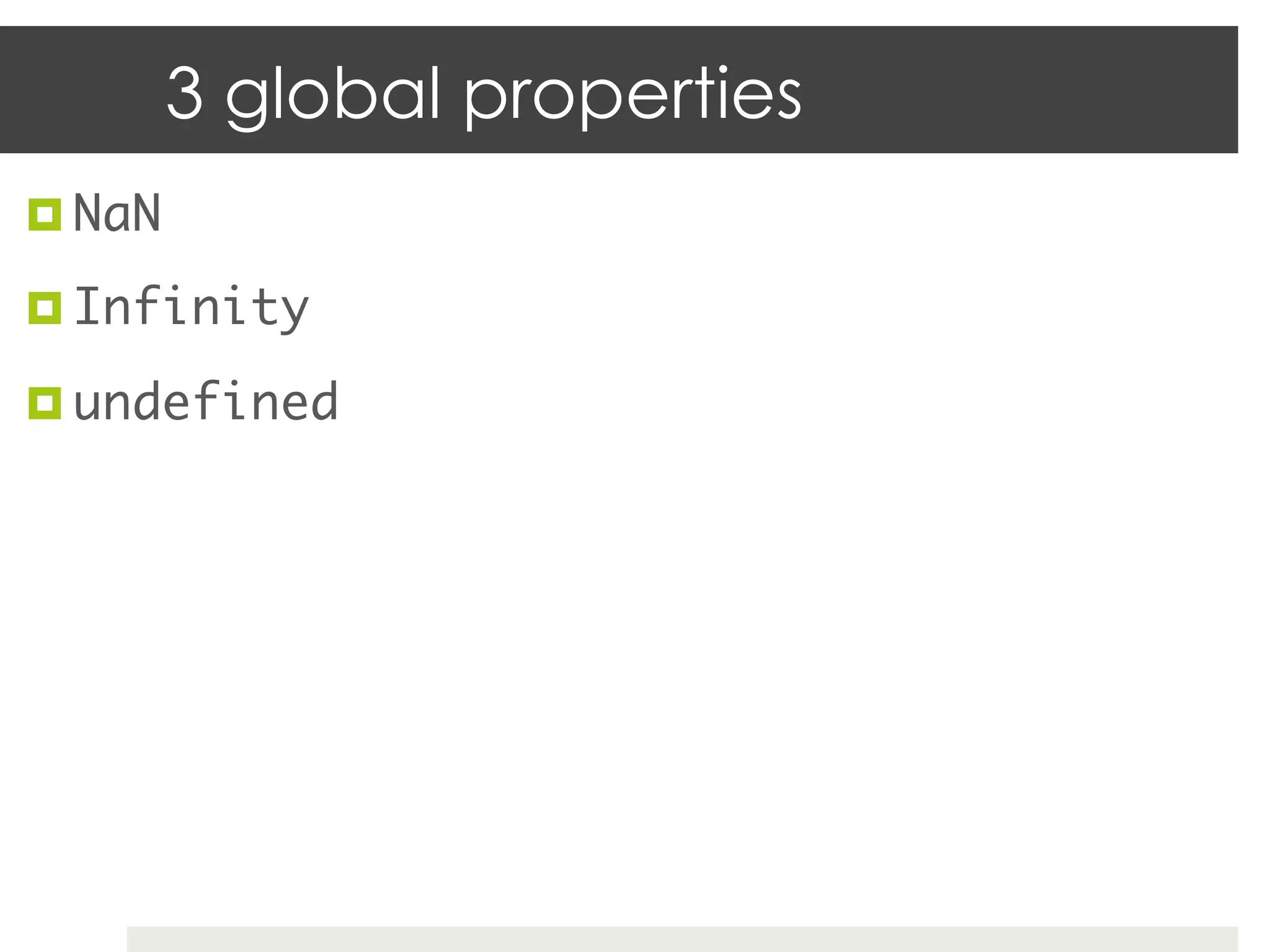 3 global properties
¤  NaN	

¤  Infinity	

¤  undefined	
 