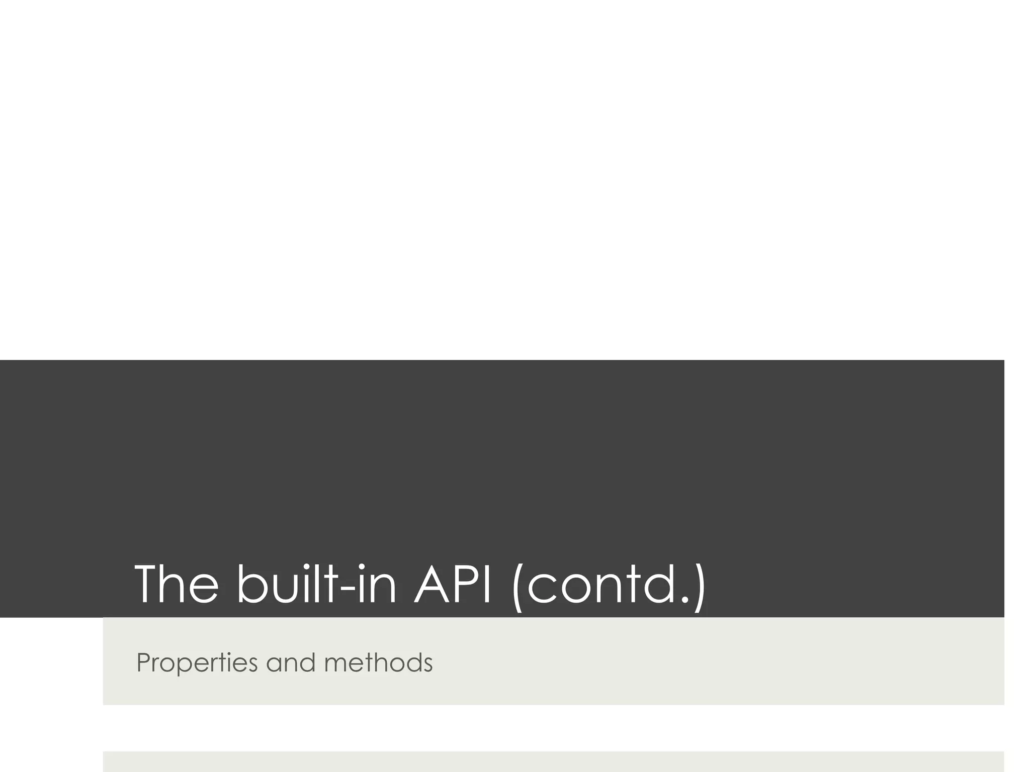 The built-in API (contd.)
Properties and methods
 