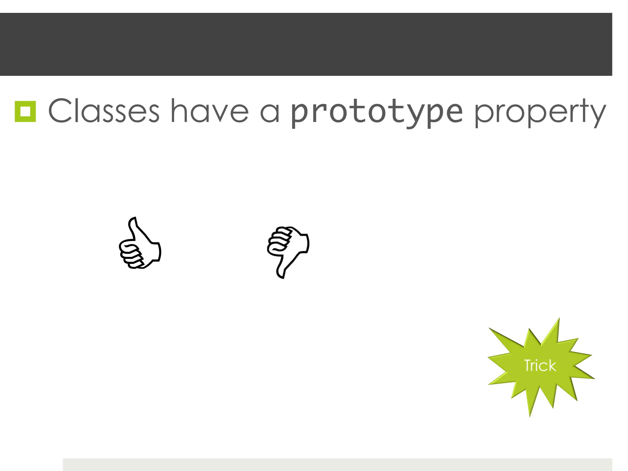 ¤  Classes have a prototype property




      C
 
