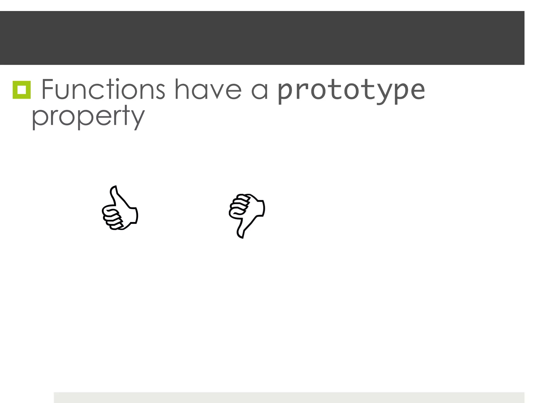 ¤  Functions have a prototype
 property



      C
 