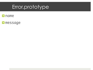 Error.prototype
¤  name	

¤  message	

	
 