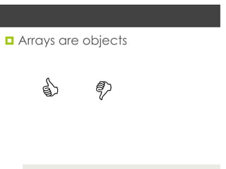 ¤  Arrays are objects



      C
 