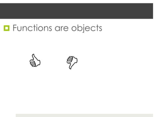 ¤  Functions are objects



      C
 