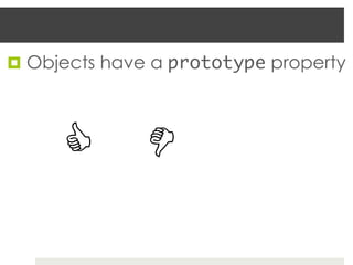 ¤  Objects have a prototype property




      C
 