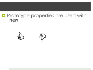 ¤  Prototype properties are used with
   new	



      C
 