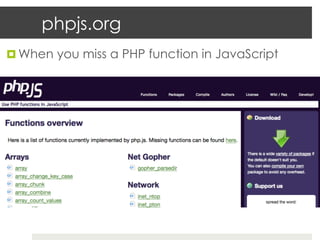 phpjs.org
¤  When you miss a PHP function in JavaScript
 